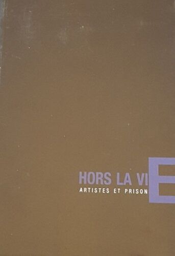 Hors La Vie : Artistes Et Prison