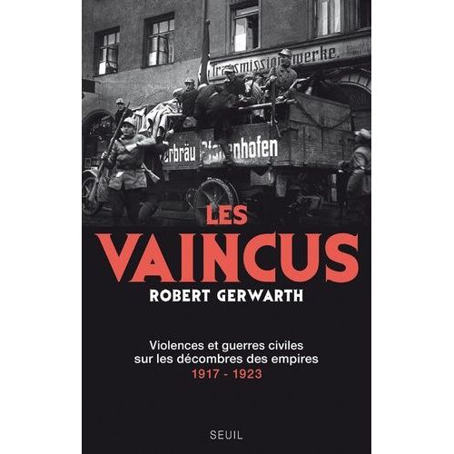 Les Vaincus - Violences Et Guerres Civiles Sur Les Décombres Des Empires 1917-1923