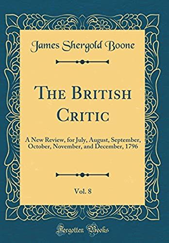 The British Critic, Vol. 8: A New Review, For July, August, September, October, November, And December, 1796 (Classic Reprint)