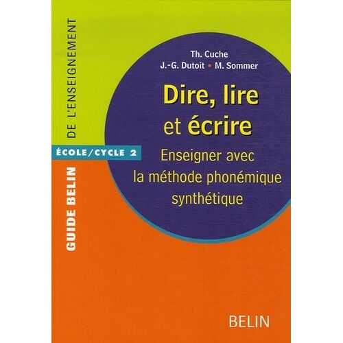 Dire, Lire Et Écrire - Enseigner Avec La Méthode Phonémique Synthétique