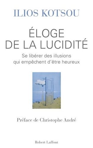 Eloge De La Lucidité - Se Libérer Des Illusions Qui Empêchent DÊtre Heureux