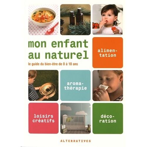 Mon Enfant Au Naturel - Le Guide Du Bien-Être De 0 À 10 Ans