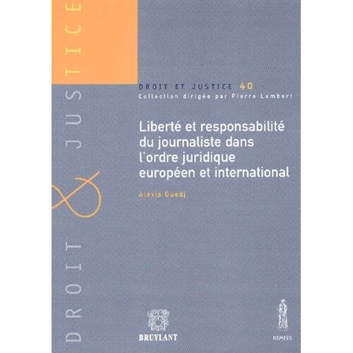 Liberte Et Responsabilite Du Journaliste Dans L'ordre Juridique Europeen Et International
