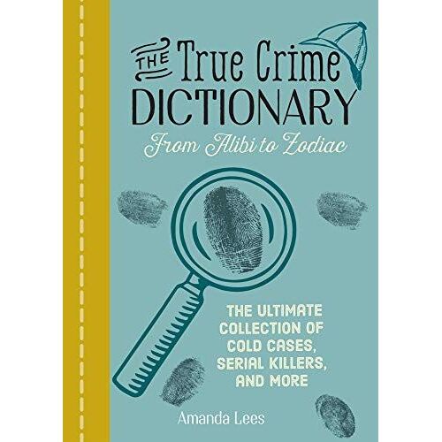 The True Crime Dictionary: From Alibi To Zodiac