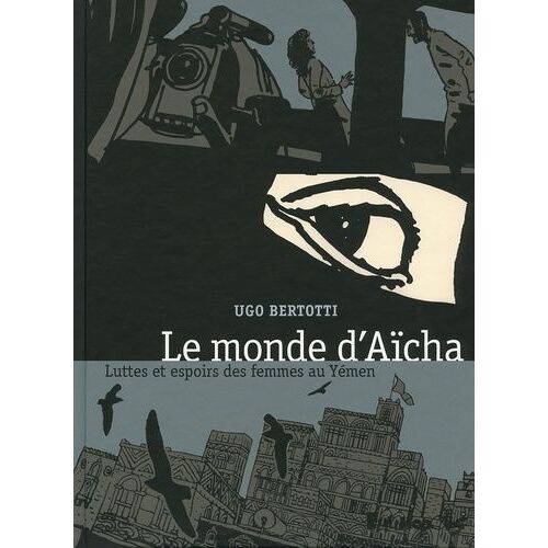 Le Monde D'aïsha - Luttes Et Espoirs Des Femmes Au Yémen