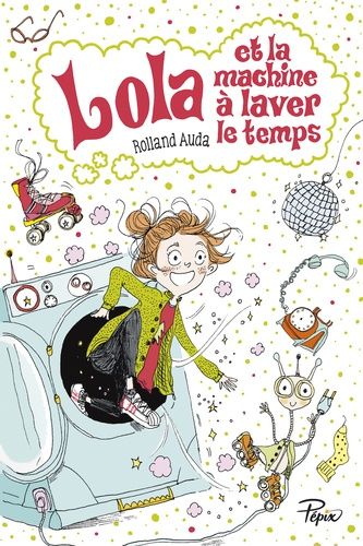 Lola Et La Machine À Laver Le Temps - Dès 8 Ans