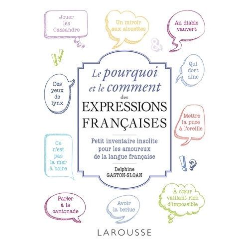 Le Pourquoi Et Le Comment De Nos Expressions Françaises - Petit Inventaire Insolite Pour Les Amoureux De La Langue Française