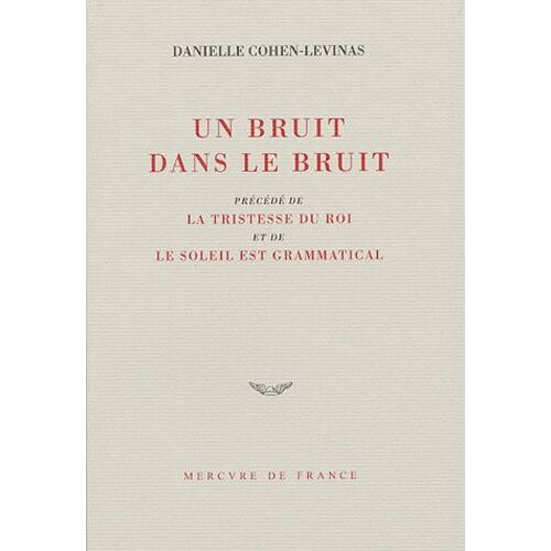 Un Bruit Dans Le Bruit, Précédé De La Tristesse Du Roi Et De Le Soleil Est Grammatical