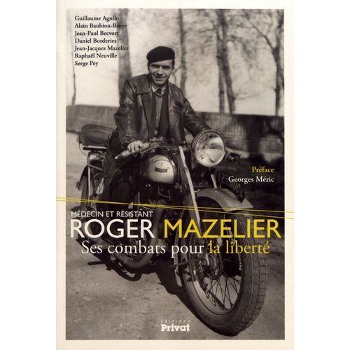 Roger Mazelier, Médecin Et Résistant - Ses Combats Pour La Liberté