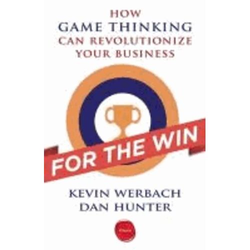 For The Win: How Game Thinking Can Revolutionize Your Business