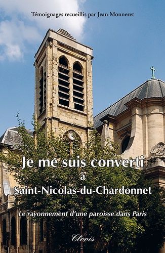 Je Me Suis Converti À Saint-Nicolas-Du-Chardonnet - Le Rayonnement D'une Paroisse Dans Paris