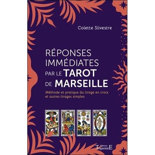 Réponses Immédiates Par Le Tarot De Marseille - Méthode Et Pratique Du Tirage En Croix Et Autres Tirages Simples