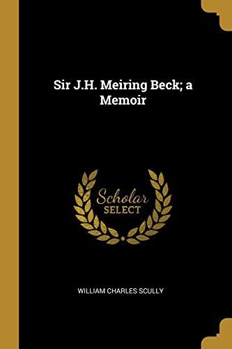 Sir J.H. Meiring Beck; A Memoir