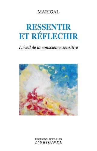 Ressentir Et Réfléchir - L'éveil De La Conscience Sensitive Par La Pratique De L'attention Perceptive - Un Antidote À L'intrusion Du Numérique Binaire Dans Le Vivant