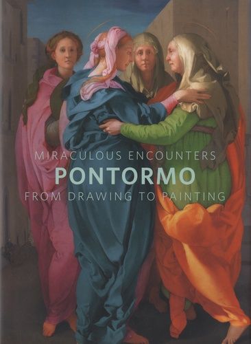 Miraculous Encounters - Pontormo From Drawing To Painting