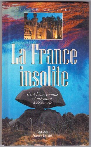 La France Insolite "Cent Lieux Connus Et Méconnus À Découvrir, France Chauvet, Éditions France Loisirs, Dépôt Légal: Février 2001, Dimensions: 19,20cmx11,60cm, 143 Pages