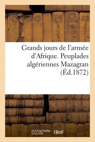 Grands Jours De L'armée D'afrique. Peuplades Algériennes Mazagran (Éd.1872)