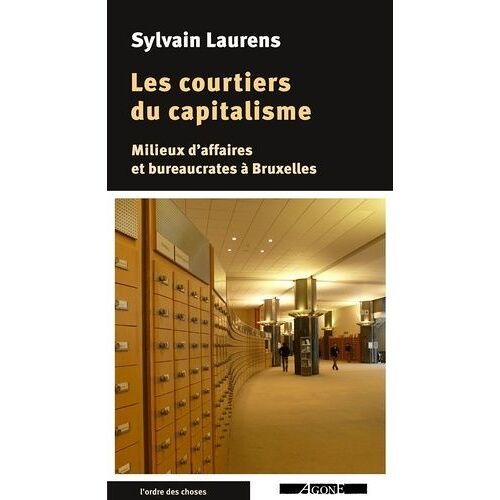 Les Courtiers Du Capitalisme - Milieux D'affaires Et Bureaucrates À Bruxelles
