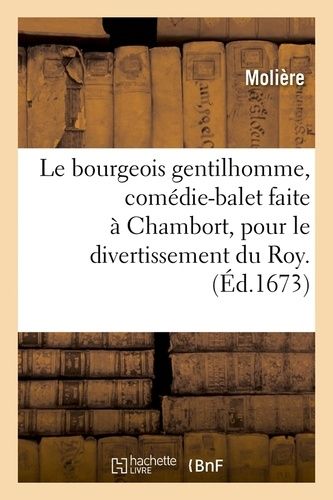 Le Bourgeois Gentilhomme, Comédie-Balet Faite À Chambort, Pour Le Divertissement Du Roy - (Éd.1673)