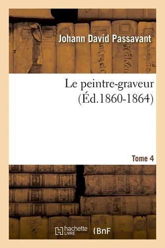 Le Peintre-Graveur. Tome 4 (Éd.1860-1864)