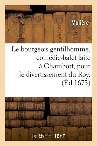 Le Bourgeois Gentilhomme, Comédie-Balet Faite À Chambort, Pour Le Divertissement Du Roy - (Éd.1673)