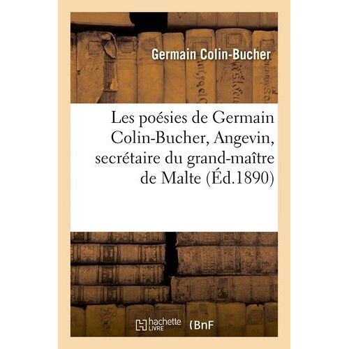 Les Poésies De Germain Colin-Bucher, Angevin, Secrétaire Du Grand-Maître De Malte (Éd.1890)
