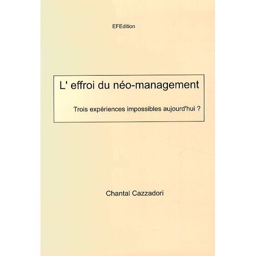 L'effroi Du Néo-Management - Trois Expériences Impossibles Aujourd'hui ?