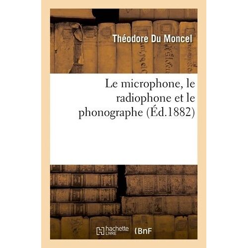 Le Microphone, Le Radiophone Et Le Phonographe (Éd.1882)