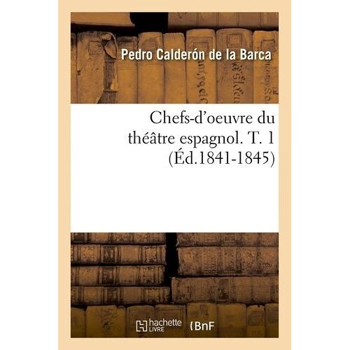 Chefs-D'oeuvre Du Théâtre Espagnol. T. 1 (Éd.1841-1845)