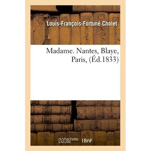 Madame - Nantes, Blaye, Paris, (Éd.1833)
