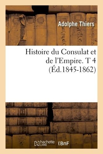 Histoire Du Consulat Et De L'empire - T 4 (Éd.1845-1862)