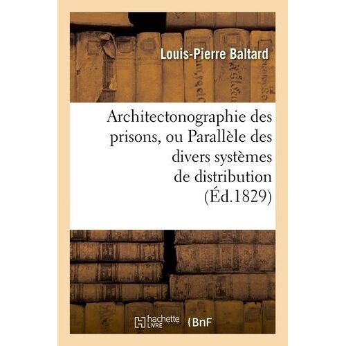 Architectonographie Des Prisons, Ou Parallèle Des Divers Systèmes De Distribution (Éd.1829)