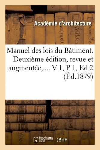Manuel Des Lois Du Bâtiment - Deuxième Édition, Revue Et Augmentée,.... V 1,P 1,Ed 2 (Éd.1879)