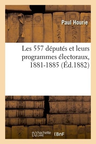 Les 557 Députés Et Leurs Programmes Électoraux, 1881-1885 (Éd.1882)