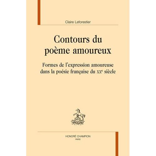 Contours Du Poème Amoureux - Formes De L'expression Amoureuse Dans La Poésie Française Du Xxe Siècle