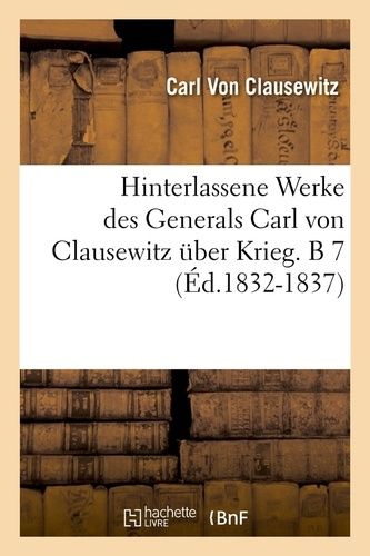 Hinterlassene Werke Des Generals Carl Von Clausewitz Über Krieg - B 7 (Éd.1832-1837)