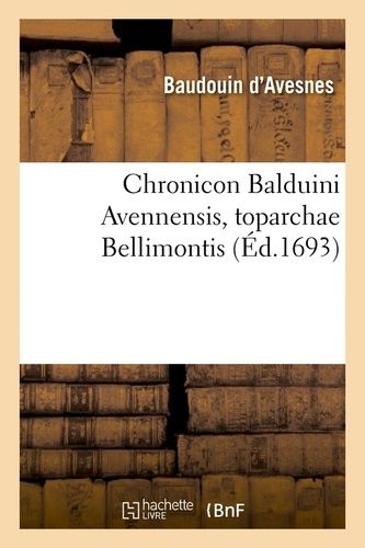Chronicon Balduini Avennensis, Toparchae Bellimontis, (Éd.1693)