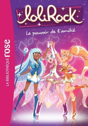 Lolirock - Tome 1 - Le Pouvoir De L'amitié