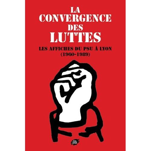 La Convergence Des Luttes - Les Affiches Du Psu À Lyon (1960-1989)
