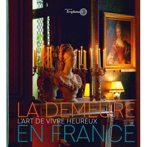 La Demeure En France - L'art De Vivre Heureux