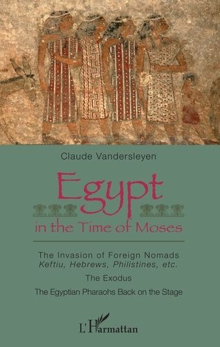 Egypt In The Time Of Moses - The Invasion Of Foreign Nomads : Keftiu, Hebrews, Philistines, Etc - The Exodus - The Egyptian Pharaohs Back On The Stage