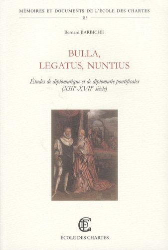 Bulla, Legatus, Nuntius - Etudes De Diplomatique Et De Diplomatie Pontificales (Xiiie-Xviiie Siècles)