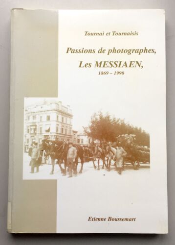 Tournai Et Tournaisis Passions De Photographes Les Messiaen, 1869-1990