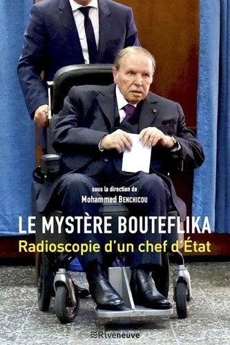 Le Mystère Bouteflika - Radioscopie D'un Chef D'état