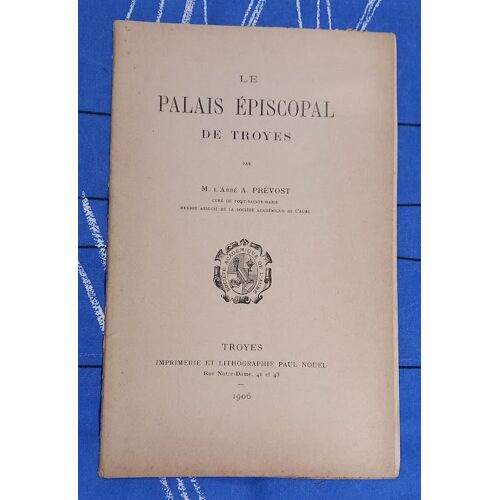 Le Palais Episcopal De Troyes Par L'abbé A. Prévost. 1906.