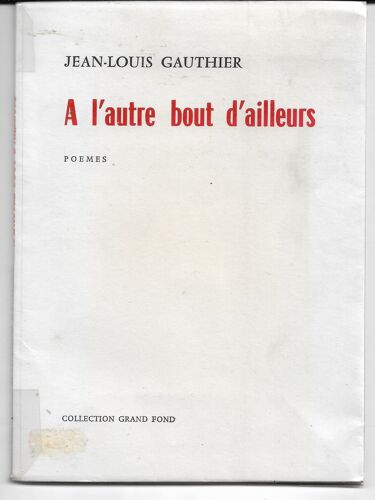 À L'autre Bout D'ailleurs, Poèmes, Jean-Louis Gauthier, Collection Grand Fond, Imprimerie Spéciale Des Paragraphes Littéraires De Paris, 1971
