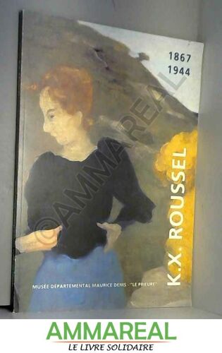 K.X. Roussel: 1867-1944 : Musée Départemental De Maurice Denis-Le Prieuré Saint-Germain-En-Laye 4 Mars-23 Mai 1994