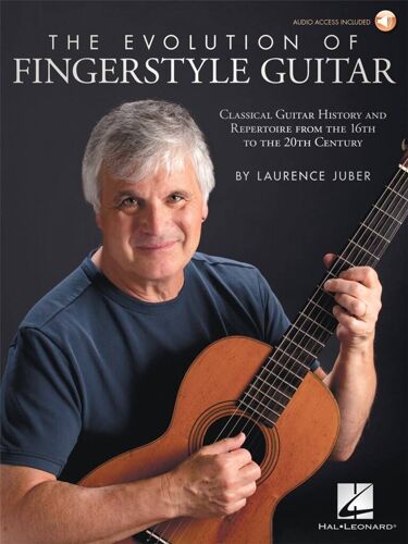 Laurence Juber : The Evolution Of Fingerstyle Guitar Classical Guitar History And Repertoire From The 16th To The 20th Century - Recueil Avec Support(S) En Ligne Guitare Hl00283983 9781540036247