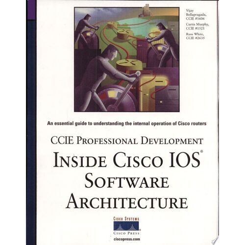Inside Cisco Ios Software Architecture : An Essential Guide To Understanding The Internal Operation Of Cisco Routers