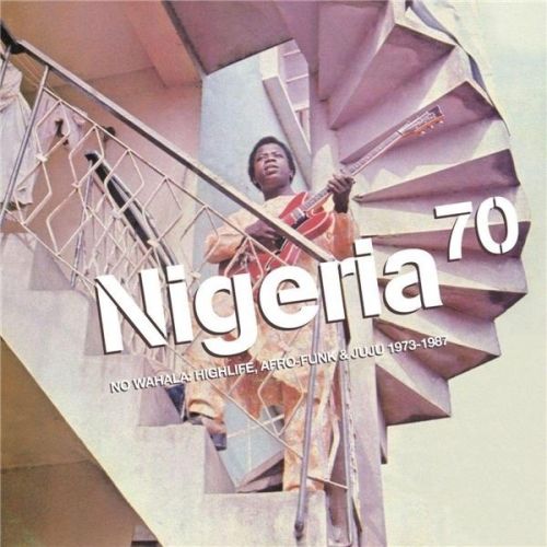 Nigeria 70 - No Wahala : Highlife, Afro-Funk & Juju 1973-1987